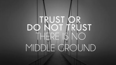 Trust or Do Not Trust there is no middle ground