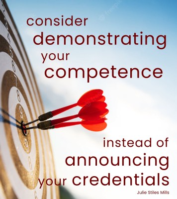demonstrate your competence instead of announcing your credentials